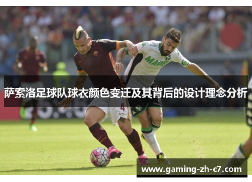 萨索洛足球队球衣颜色变迁及其背后的设计理念分析 萨索洛足球队球衣颜色变迁及其背后的设计理念分析