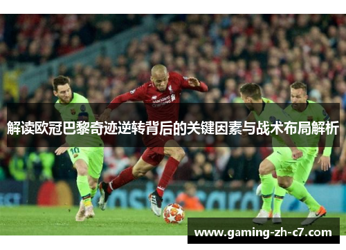 解读欧冠巴黎奇迹逆转背后的关键因素与战术布局解析 解读欧冠巴黎奇迹逆转背后的关键因素与战术布局解析