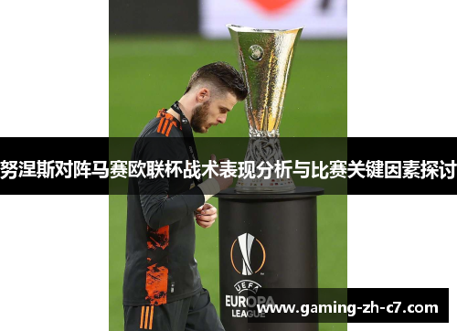 努涅斯对阵马赛欧联杯战术表现分析与比赛关键因素探讨