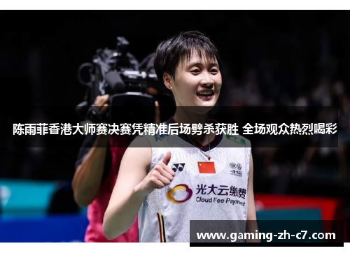 陈雨菲香港大师赛决赛凭精准后场劈杀获胜 全场观众热烈喝彩