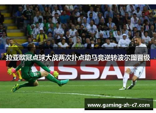 拉亚欧冠点球大战两次扑点助马竞逆转波尔图晋级